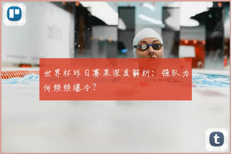 世界杯昨日赛果深度解析：强队为何频频爆冷？