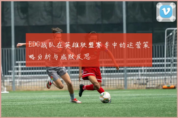 EDG战队在英雄联盟赛季中的运营策略分析与成败反思