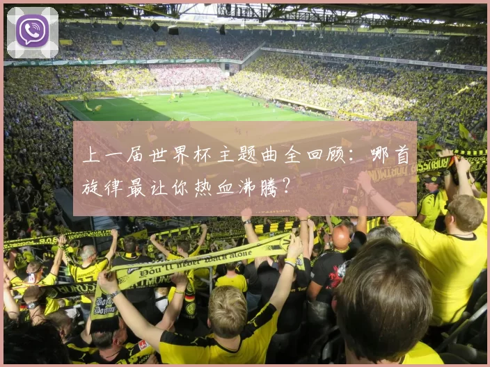 上一届世界杯主题曲全回顾：哪首旋律最让你热血沸腾？