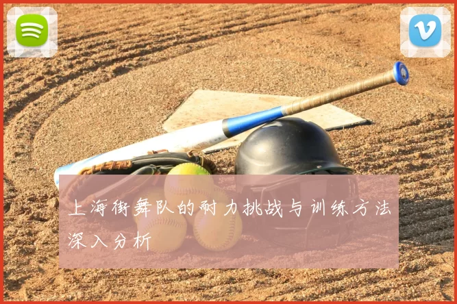 上海街舞队的耐力挑战与训练方法深入分析