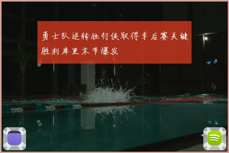 勇士队逆转独行侠取得季后赛关键胜利库里末节爆发