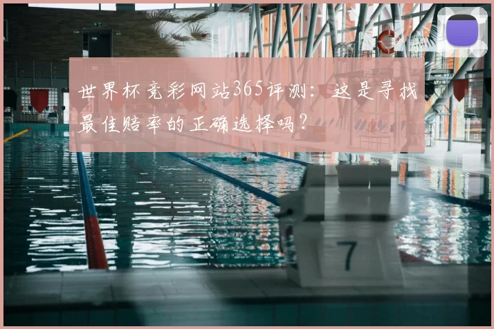 世界杯竞彩网站365评测:这是寻找最佳赔率的正确选择吗?