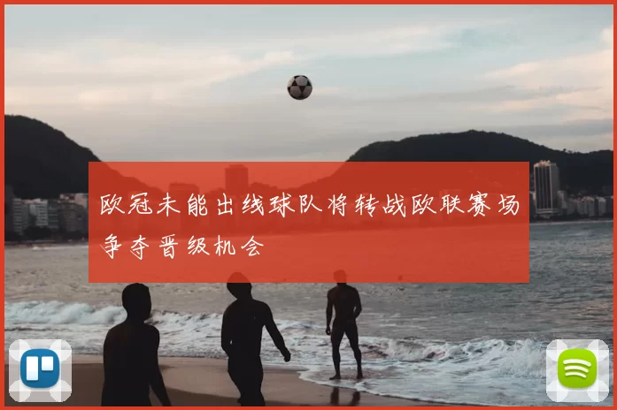 欧冠未能出线球队将转战欧联赛场争夺晋级机会